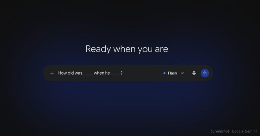 Google Gemini prompt bar reading "How old was ___ when he ___?" under the greeting "Ready when you are."